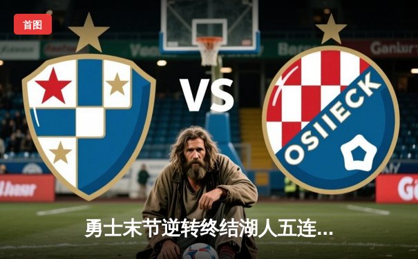 勇士末节逆转终结湖人五连胜，库里关键三分锁定胜局