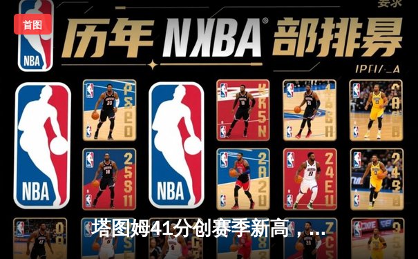 塔图姆41分创赛季新高，凯尔特人主场力克雄鹿迎六连胜