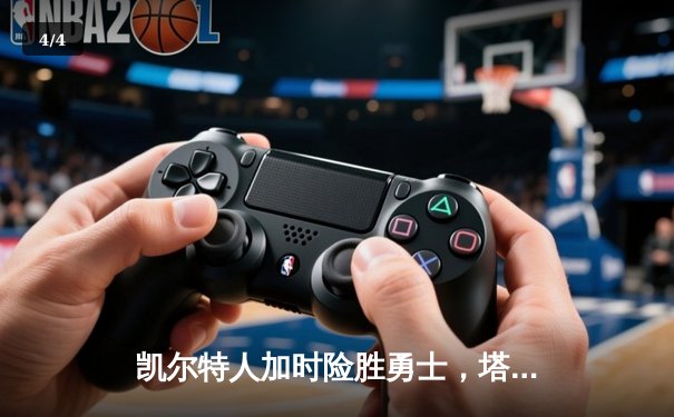 凯尔特人加时险胜勇士，塔图姆44分创赛季新高 - 4