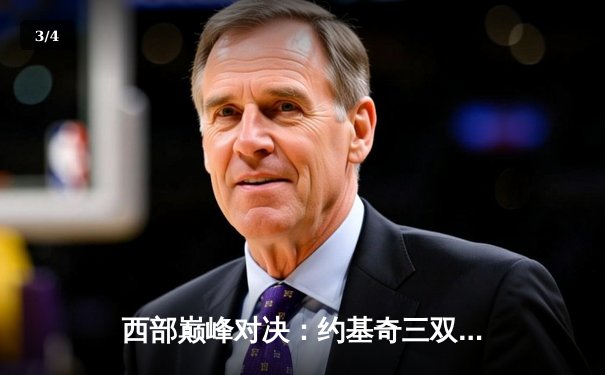 西部巅峰对决：约基奇三双掘金险胜，湖人末节崩盘吞败果 - 3