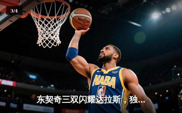 东契奇三双闪耀达拉斯，独行侠加时险胜掘金迎关键胜利 - 3