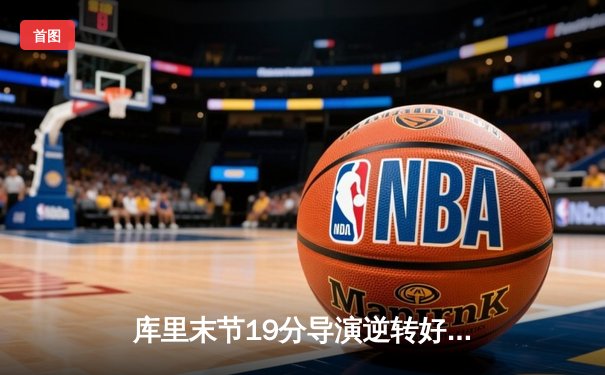 库里末节19分导演逆转好戏 勇士加时险胜凯尔特人扳平总比分