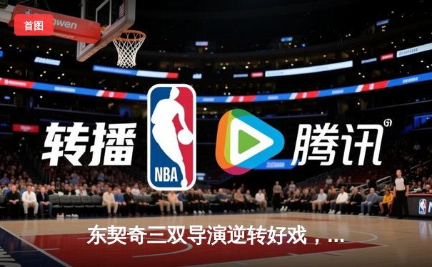 东契奇三双导演逆转好戏，独行侠加时险胜雷霆迎西决开门红