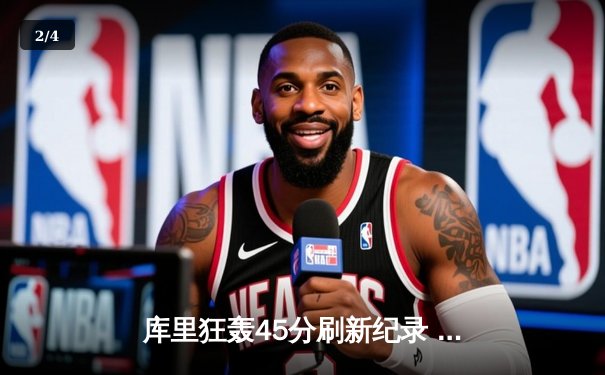 库里狂轰45分刷新纪录 勇士加时险胜绿军 总决赛悬念再起 - 2