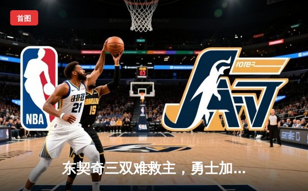 东契奇三双难救主，勇士加时险胜独行侠，库里关键三分定乾坤