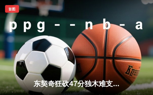 东契奇狂砍47分独木难支，勇士加时险胜独行侠取关键卡位战胜利