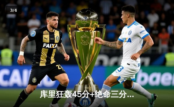 库里狂轰45分+绝命三分，勇士加时险胜凯尔特人，总决赛悬念再起 - 3