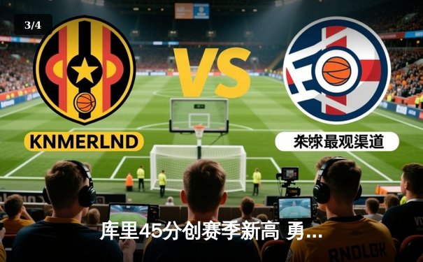 库里45分创赛季新高 勇士加时险胜绿军延续主场不败金身 - 3