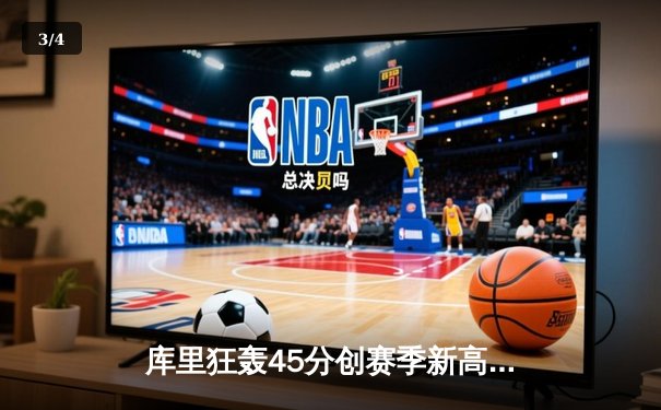 库里狂轰45分创赛季新高，勇士加时险胜凯尔特人夺六连胜 - 3