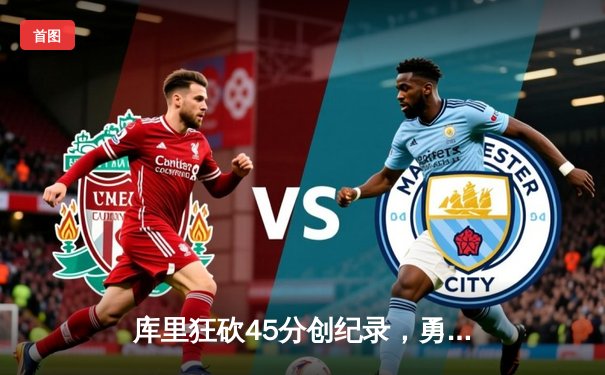 库里狂砍45分创纪录，勇士加时险胜凯尔特人迎六连胜