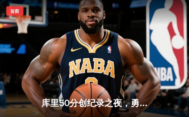 库里50分创纪录之夜，勇士加时险胜国王迎开门红