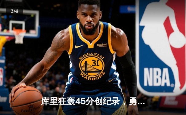 库里狂轰45分创纪录，勇士加时险胜凯尔特人扳平总比分 - 2