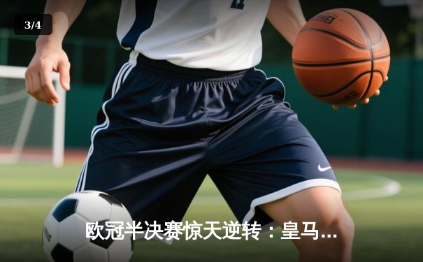 欧冠半决赛惊天逆转：皇马3-1淘汰拜仁，维尼修斯双响锁定决赛席位 - 3